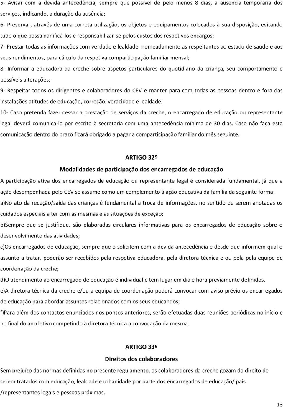 lealdade, nomeadamente as respeitantes ao estado de saúde e aos seus rendimentos, para cálculo da respetiva comparticipação familiar mensal; 8- Informar a educadora da creche sobre aspetos