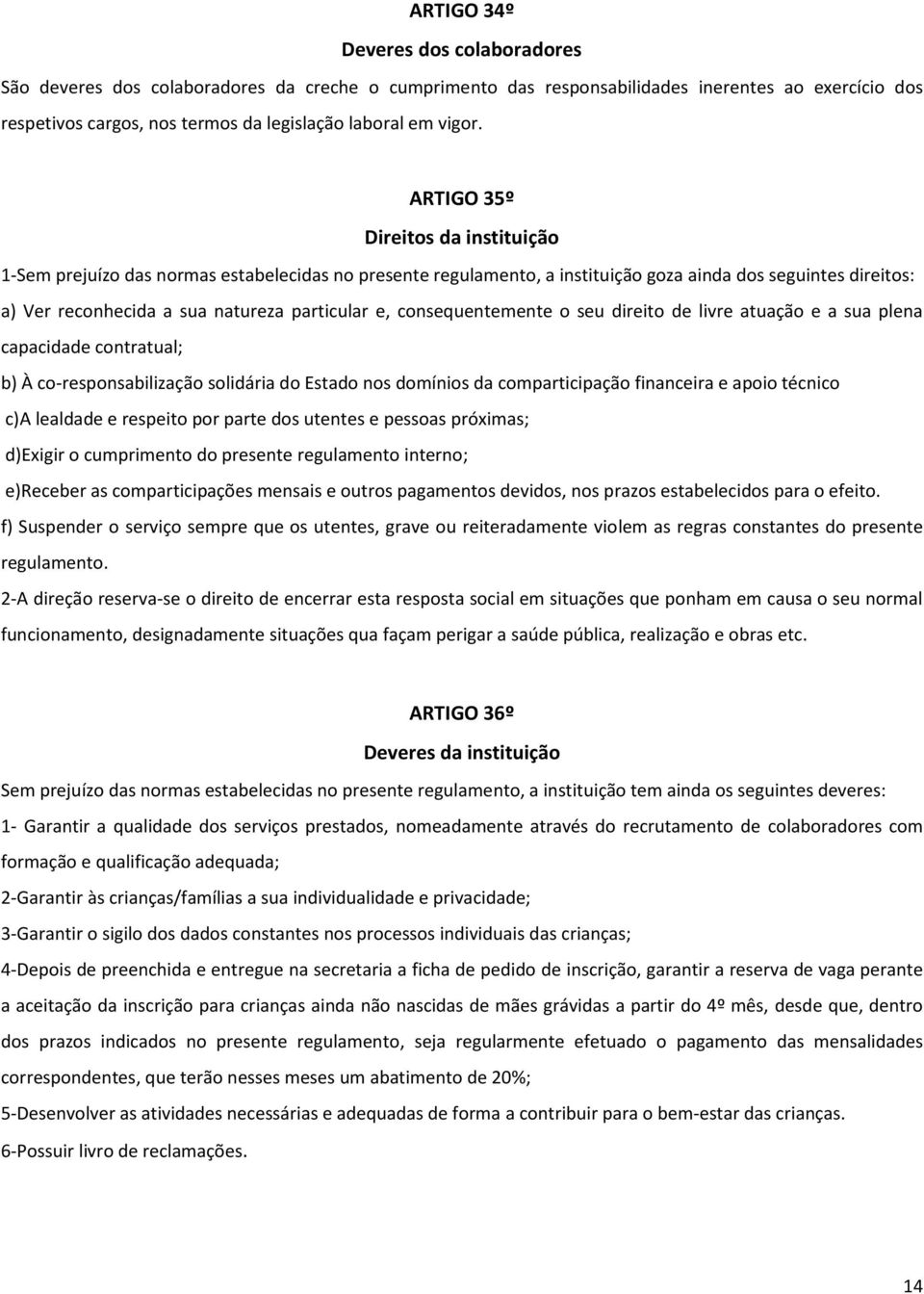 ARTIGO 35º Direitos da instituição 1-Sem prejuízo das normas estabelecidas no presente regulamento, a instituição goza ainda dos seguintes direitos: a) Ver reconhecida a sua natureza particular e,