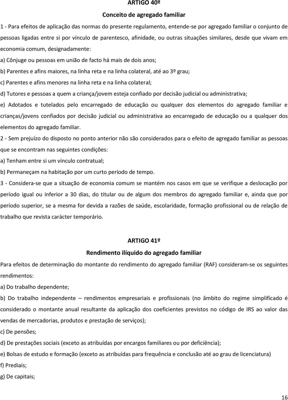 linha reta e na linha colateral, até ao 3º grau; c) Parentes e afins menores na linha reta e na linha colateral; d) Tutores e pessoas a quem a criança/jovem esteja confiado por decisão judicial ou