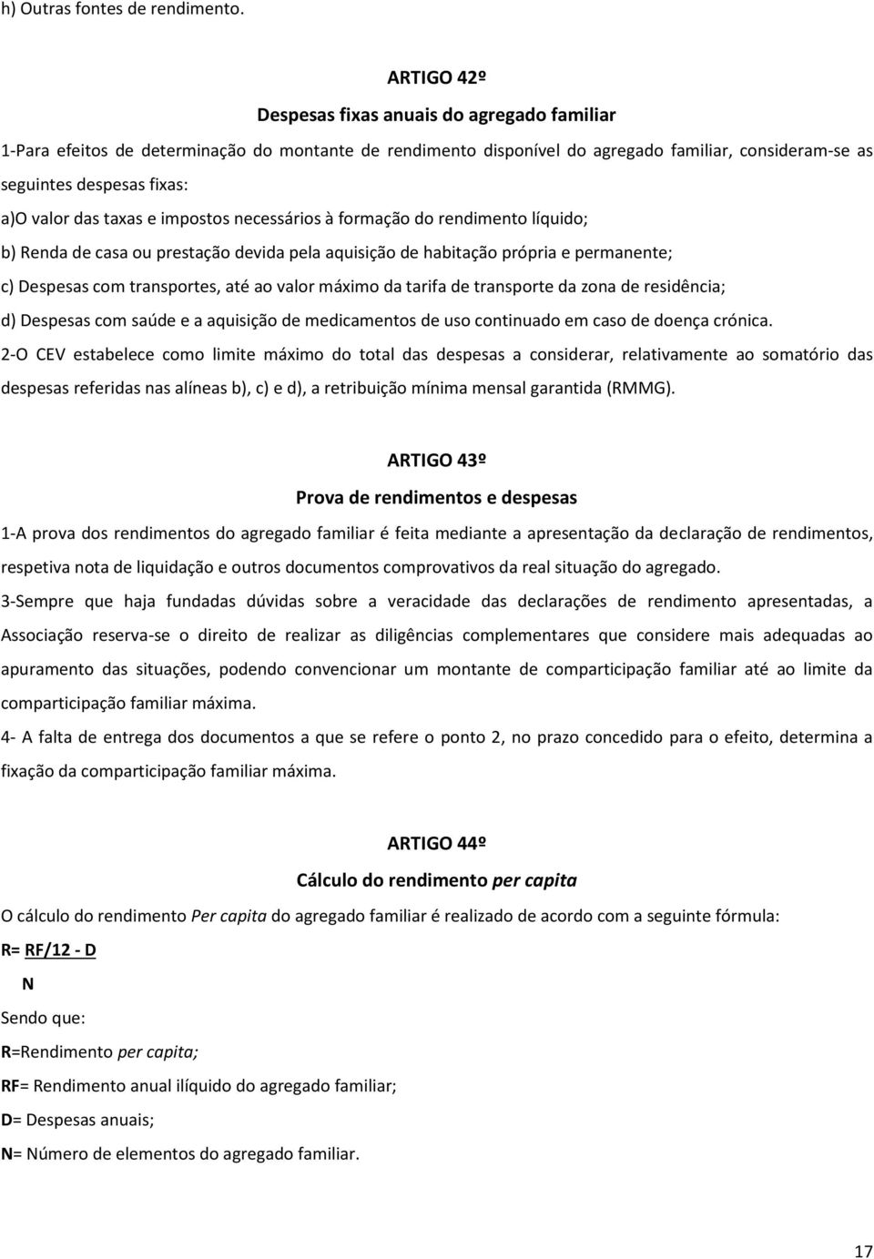 das taxas e impostos necessários à formação do rendimento líquido; b) Renda de casa ou prestação devida pela aquisição de habitação própria e permanente; c) Despesas com transportes, até ao valor