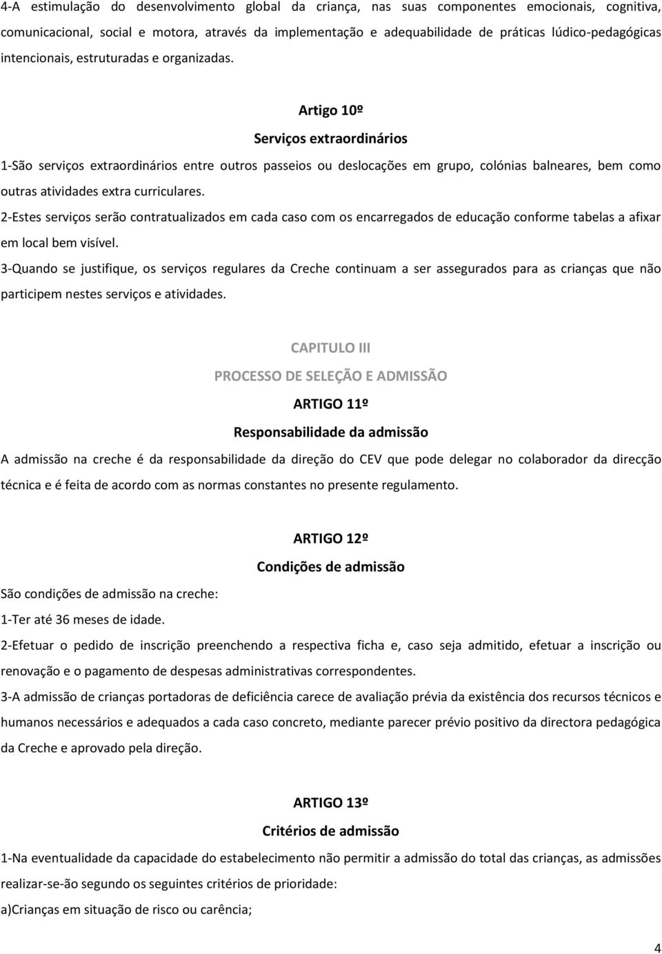 Artigo 10º Serviços extraordinários 1-São serviços extraordinários entre outros passeios ou deslocações em grupo, colónias balneares, bem como outras atividades extra curriculares.