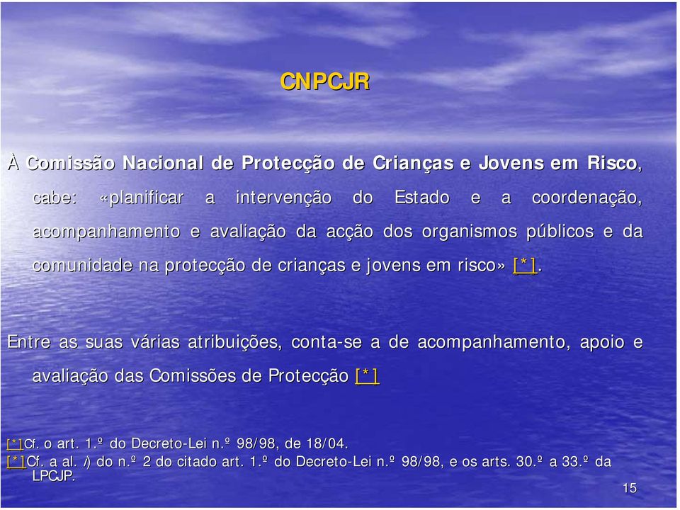 Entre as suas várias v atribuições, conta-se a de acompanhamento, apoio e avaliação das Comissões de Protecção [*] [*]Cf. o art. 1.