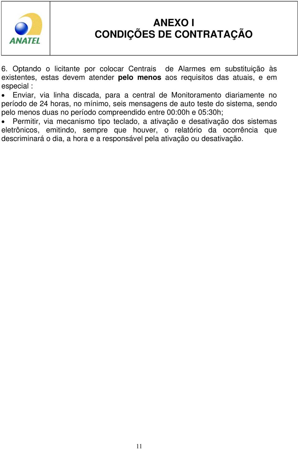 sistema, sendo pelo menos duas no período compreendido entre 00:00h e 05:30h; Permitir, via mecanismo tipo teclado, a ativação e desativação dos