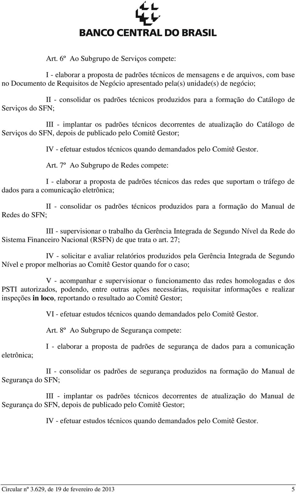 depois de publicado pelo Comitê Gestor; IV - efetuar estudos técnicos quando demandados pelo Comitê Gestor. Art.