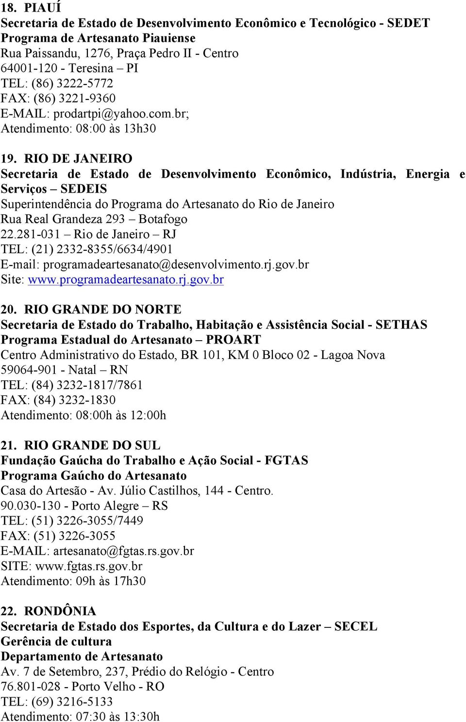 RIO DE JANEIRO Secretaria de Estado de Desenvolvimento Econômico, Indústria, Energia e Serviços SEDEIS Superintendência do Programa do Artesanato do Rio de Janeiro Rua Real Grandeza 293 Botafogo 22.