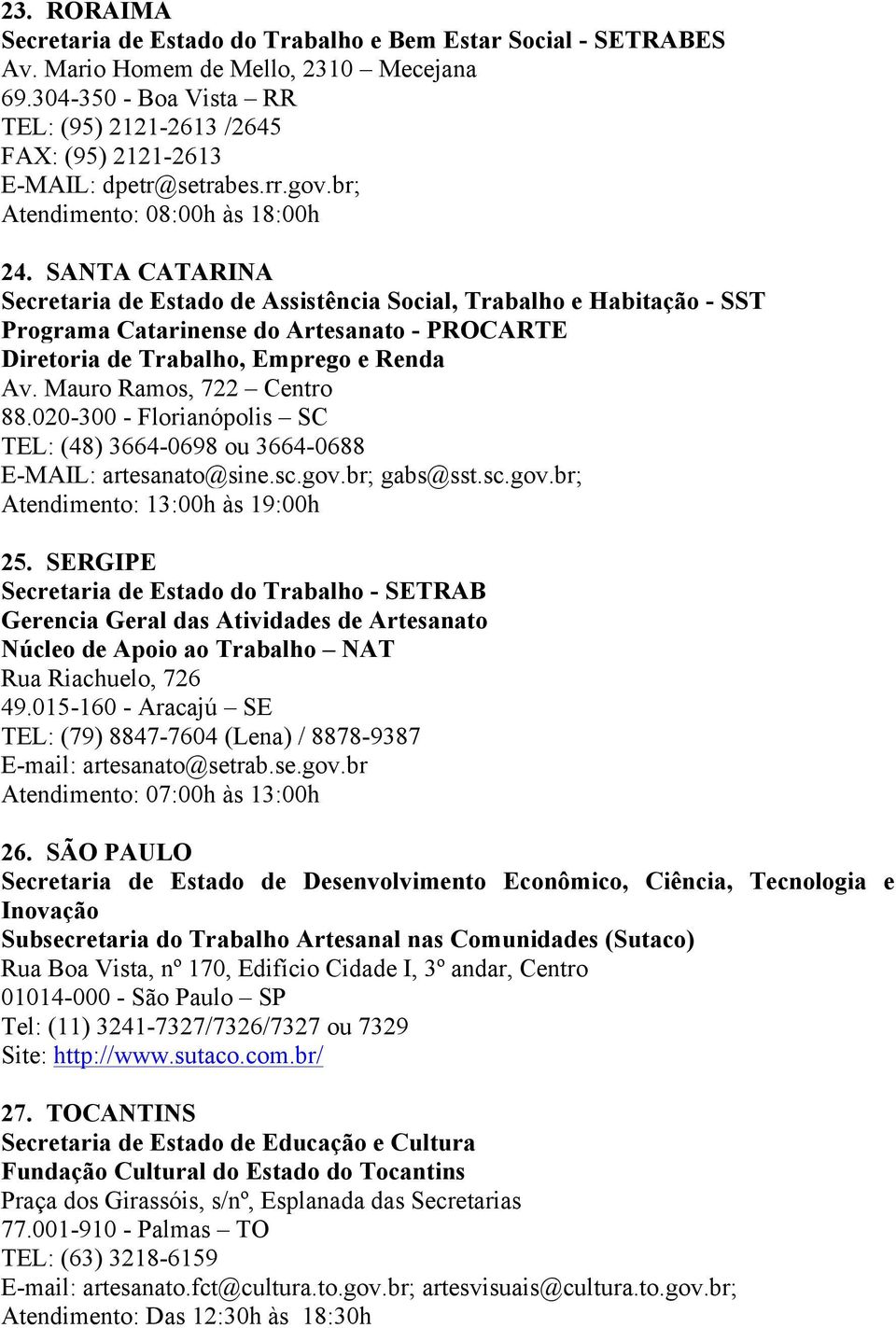 SANTA CATARINA Secretaria de Estado de Assistência Social, Trabalho e Habitação - SST Programa Catarinense do Artesanato - PROCARTE Diretoria de Trabalho, Emprego e Renda Av.