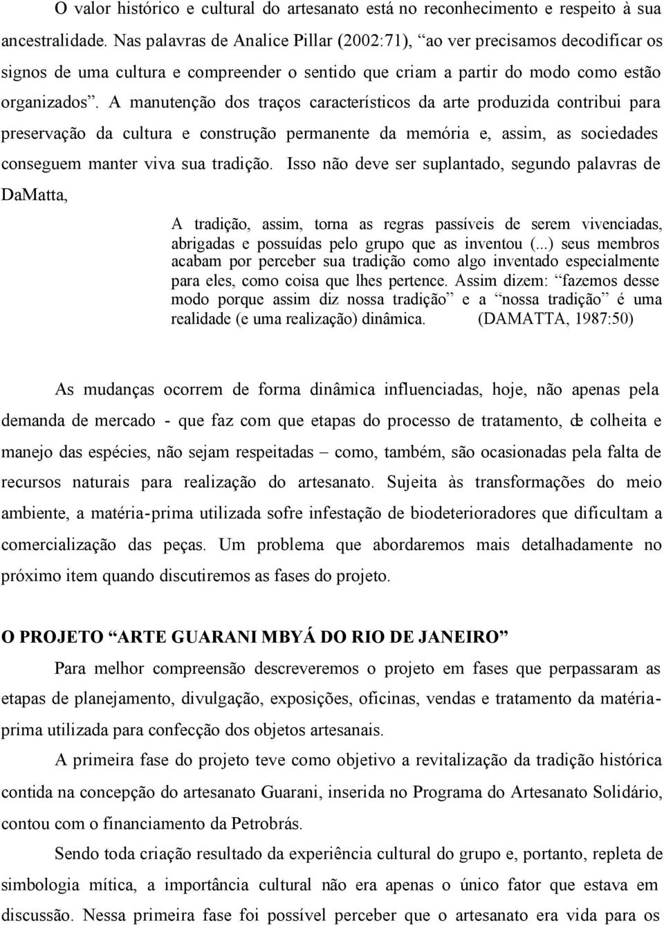 A manutenção dos traços característicos da arte produzida contribui para preservação da cultura e construção permanente da memória e, assim, as sociedades conseguem manter viva sua tradição.