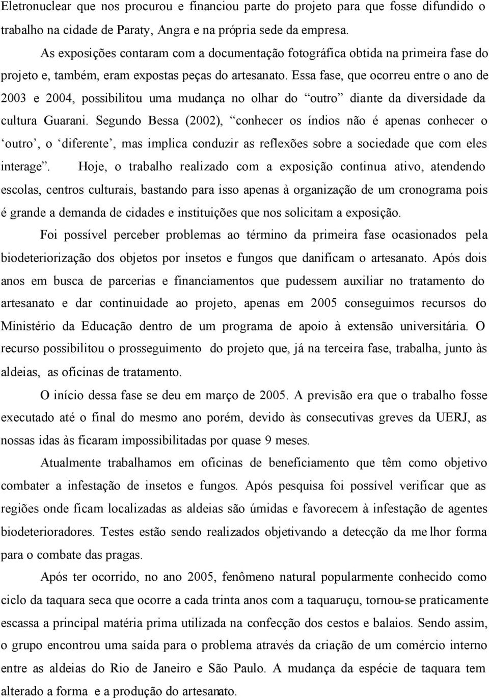 Essa fase, que ocorreu entre o ano de 2003 e 2004, possibilitou uma mudança no olhar do outro diante da diversidade da cultura Guarani.