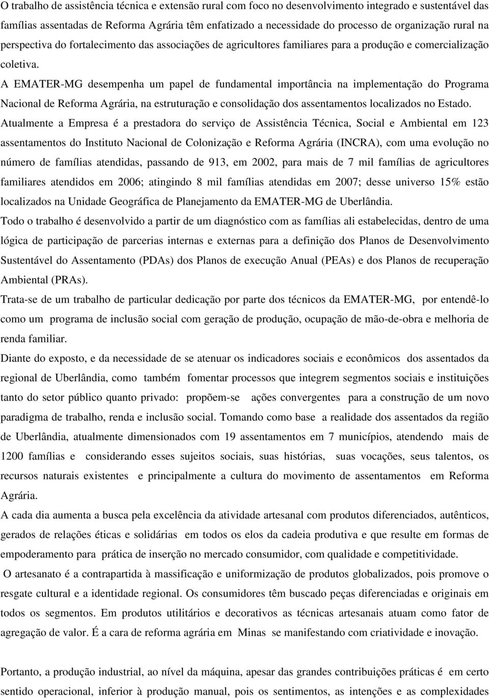 A EMATER-MG desempenha um papel de fundamental importância na implementação do Programa Nacional de Reforma Agrária, na estruturação e consolidação dos assentamentos localizados no Estado.