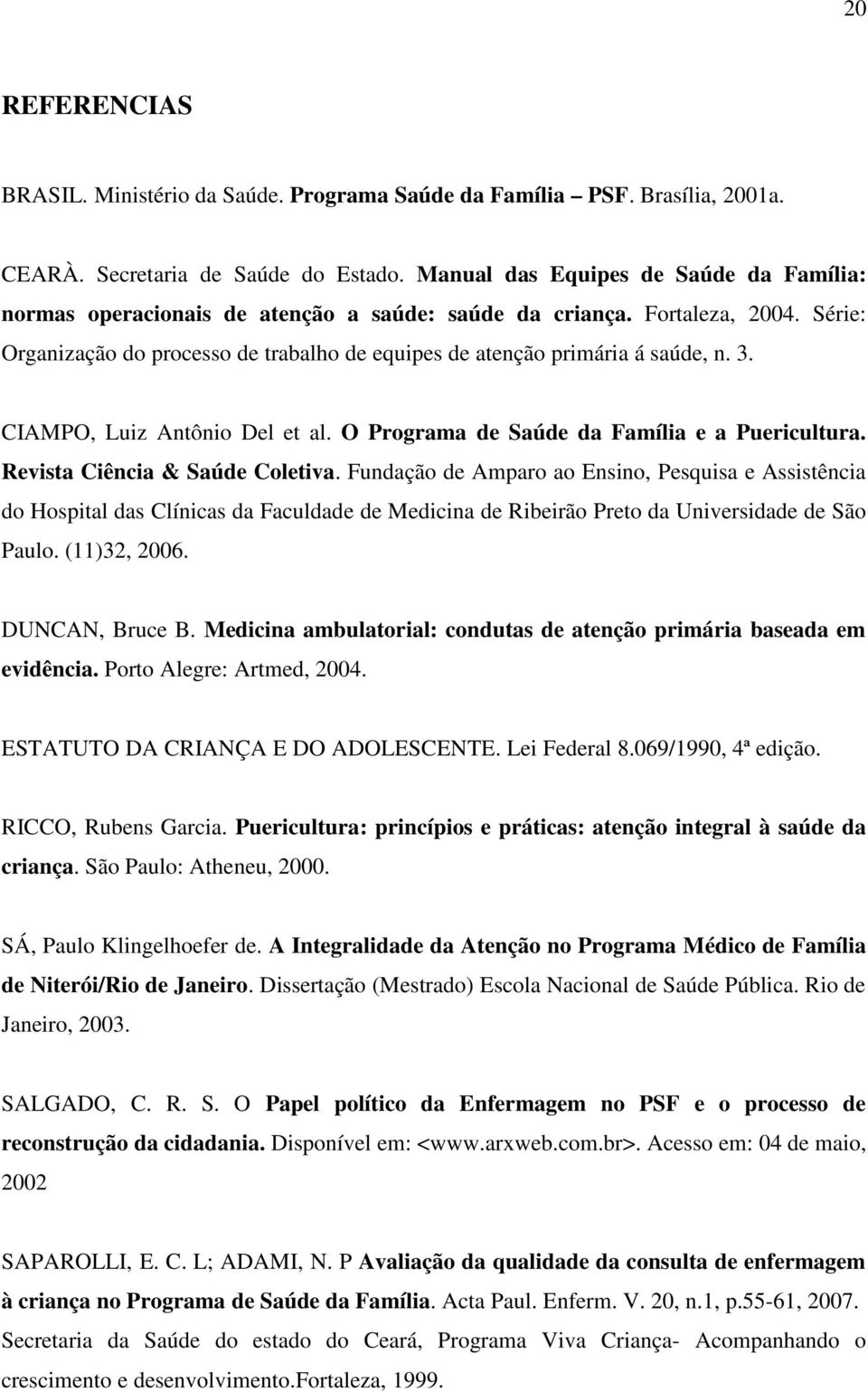 3. CIAMPO, Luiz Antônio Del et al. O Programa de Saúde da Família e a Puericultura. Revista Ciência & Saúde Coletiva.