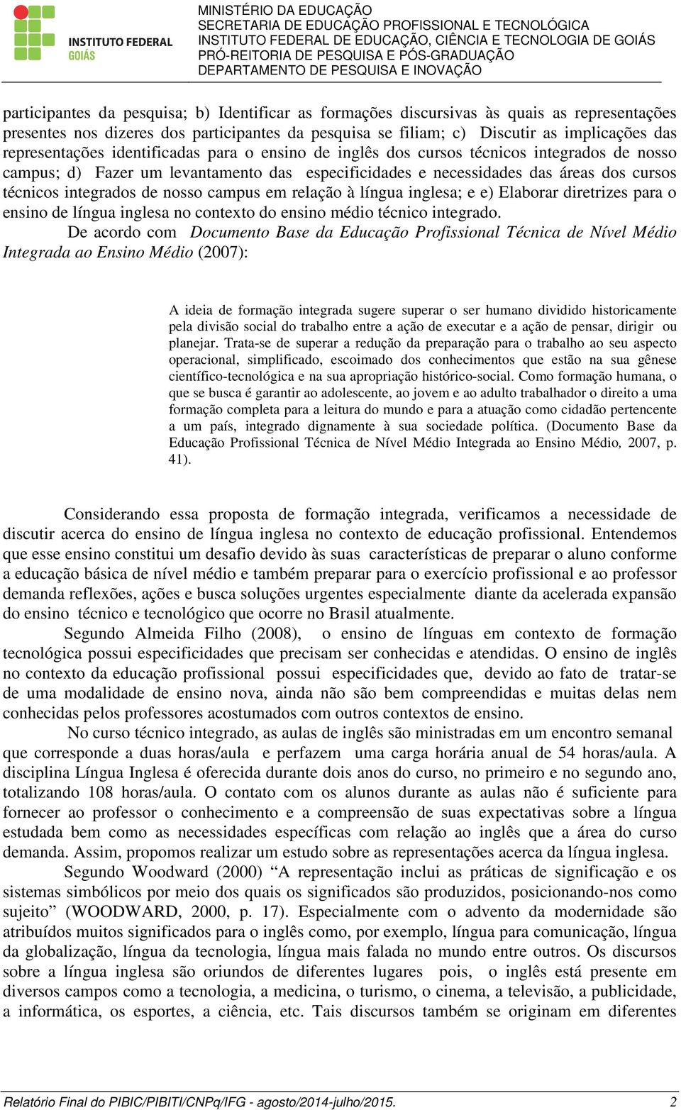 integrados de nosso campus em relação à língua inglesa; e e) Elaborar diretrizes para o ensino de língua inglesa no contexto do ensino médio técnico integrado.