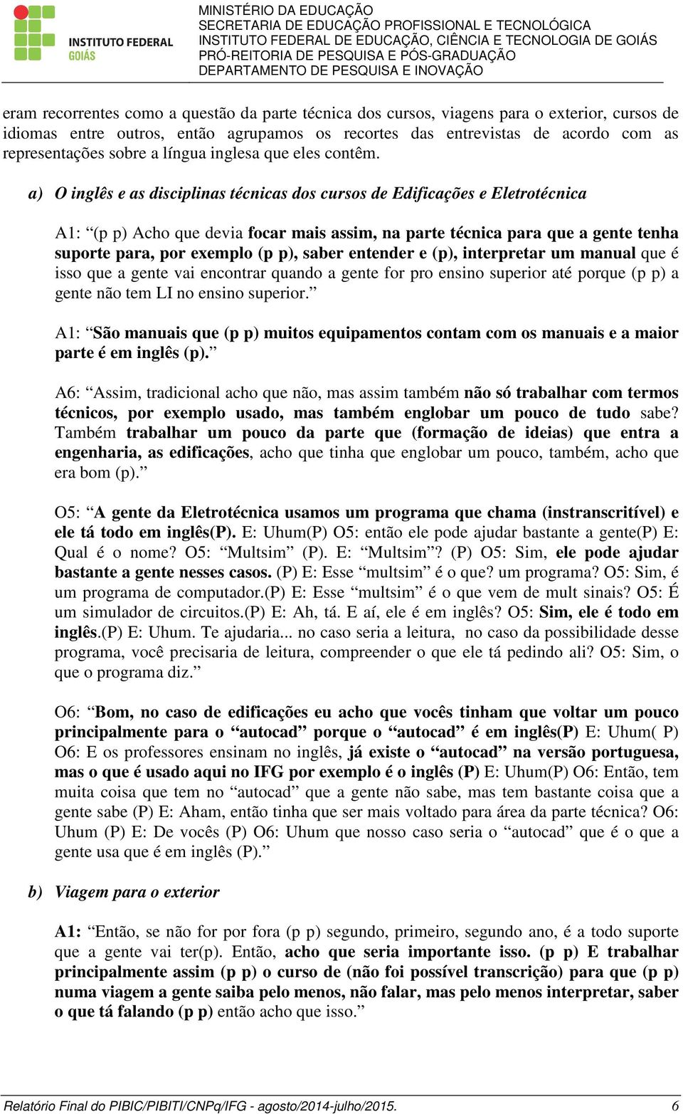 a) O inglês e as disciplinas técnicas dos cursos de Edificações e Eletrotécnica A1: (p p) Acho que devia focar mais assim, na parte técnica para que a gente tenha suporte para, por exemplo (p p),