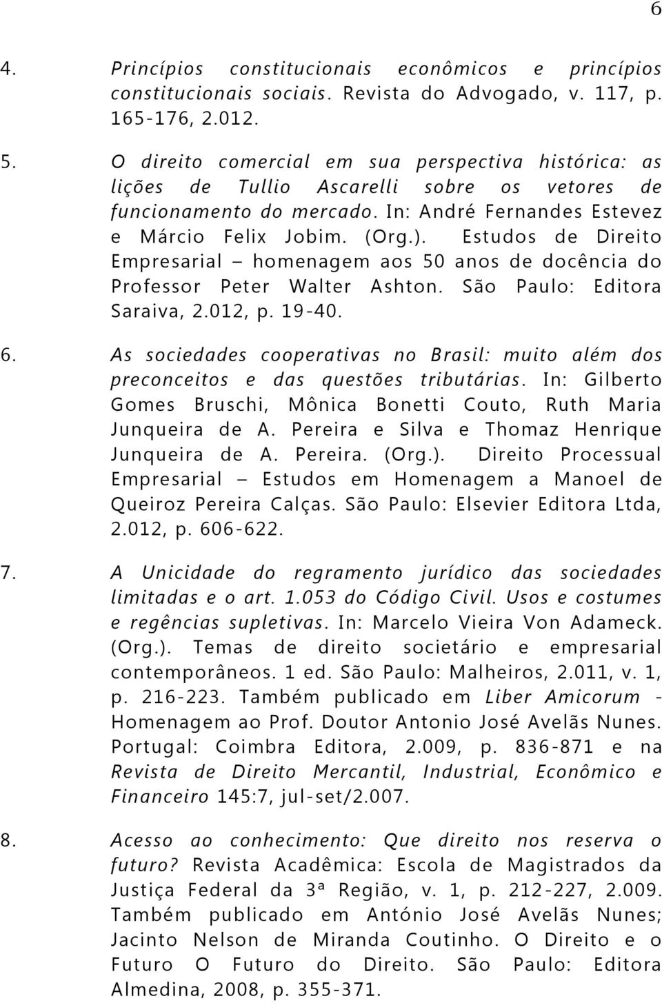 Estudos de Direito Empresarial homenagem aos 50 anos de docência do Professor Peter Walter Ashton. São Paulo: Editora Saraiva, 2.012, p. 19-40. 6.