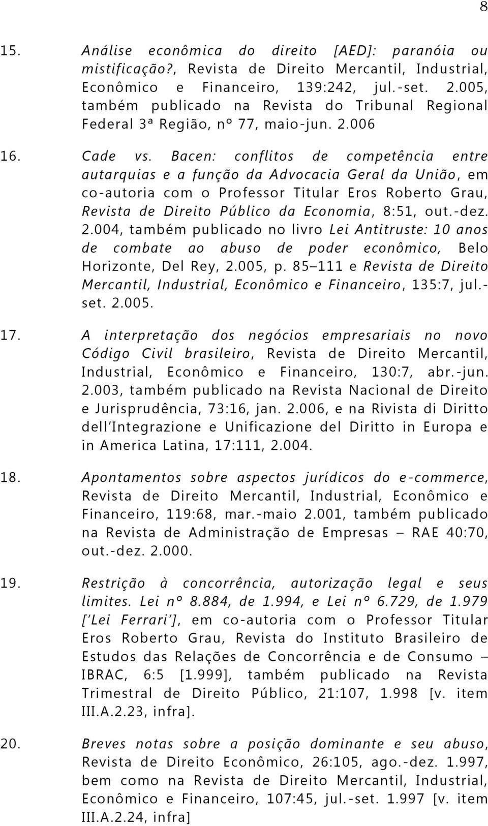 Bacen: conflitos de competência entre autarquias e a função da Advocacia Geral da União, em co-autoria com o Professor Titular Eros Roberto Grau, Revista de Direito Público da Economia, 8:51, out.