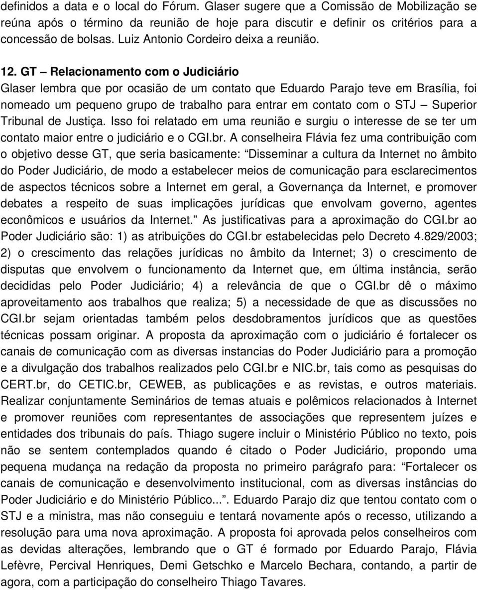 GT Relacionamento com o Judiciário Glaser lembra que por ocasião de um contato que Eduardo Parajo teve em Brasília, foi nomeado um pequeno grupo de trabalho para entrar em contato com o STJ Superior