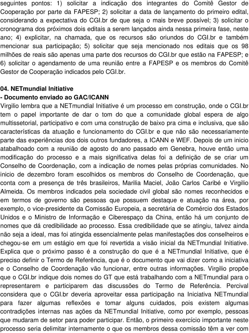 oriundos do CGI.br e também mencionar sua participação; 5) solicitar que seja mencionado nos editais que os 98 milhões de reais são apenas uma parte dos recursos do CGI.