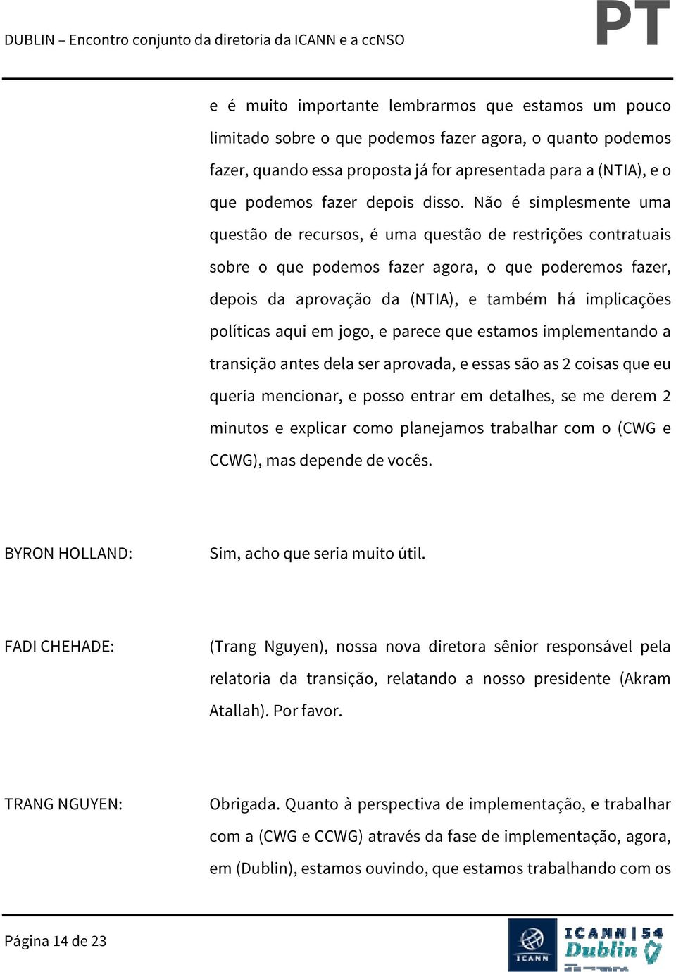 Não é simplesmente uma questão de recursos, é uma questão de restrições contratuais sobre o que podemos fazer agora, o que poderemos fazer, depois da aprovação da (NTIA), e também há implicações