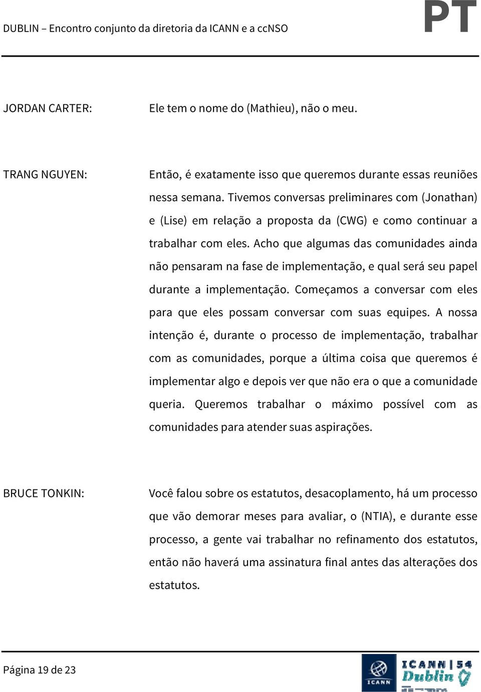 Acho que algumas das comunidades ainda não pensaram na fase de implementação, e qual será seu papel durante a implementação.