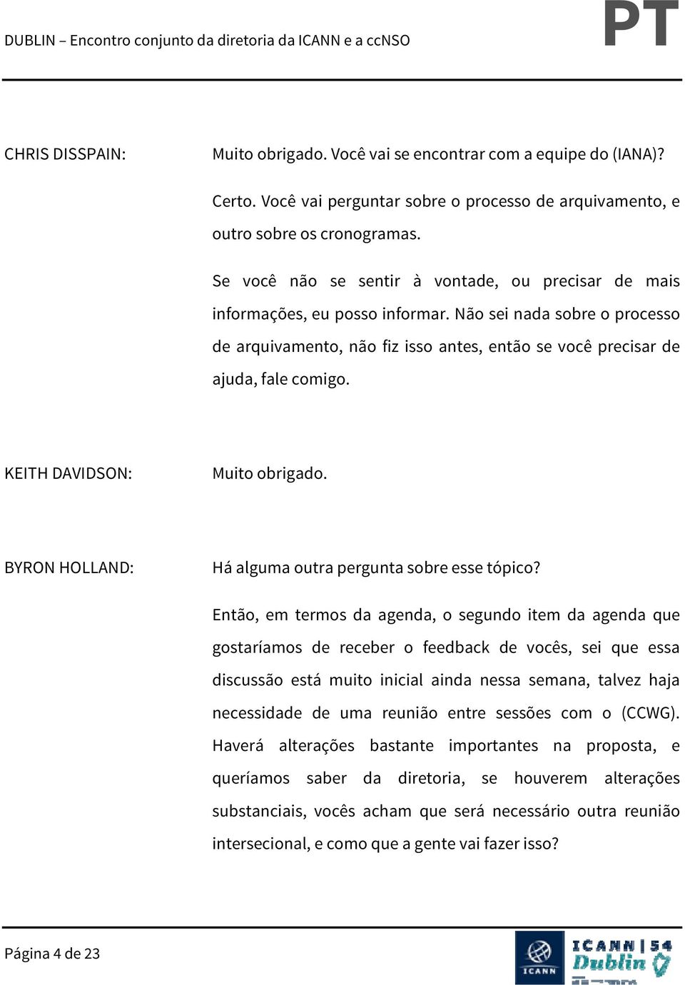 KEITH DAVIDSON: Muito obrigado. Há alguma outra pergunta sobre esse tópico?