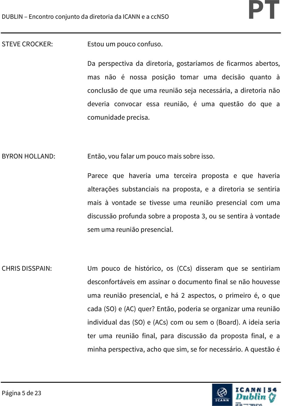 reunião, é uma questão do que a comunidade precisa. Então, vou falar um pouco mais sobre isso.