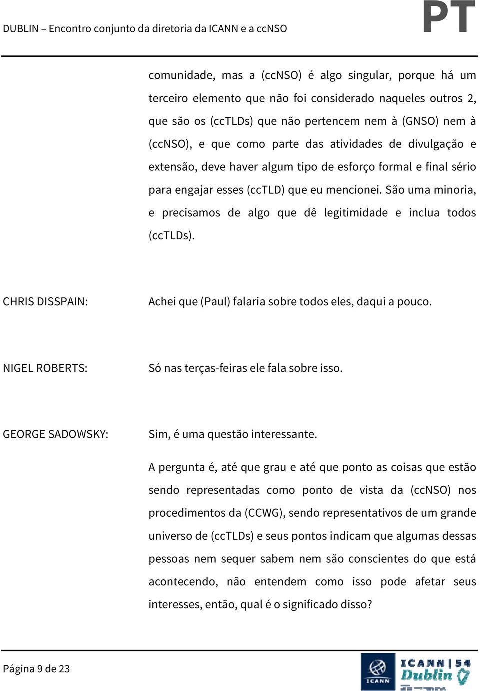 São uma minoria, e precisamos de algo que dê legitimidade e inclua todos (cctlds). Achei que (Paul) falaria sobre todos eles, daqui a pouco. NIGEL ROBERTS: Só nas terças-feiras ele fala sobre isso.