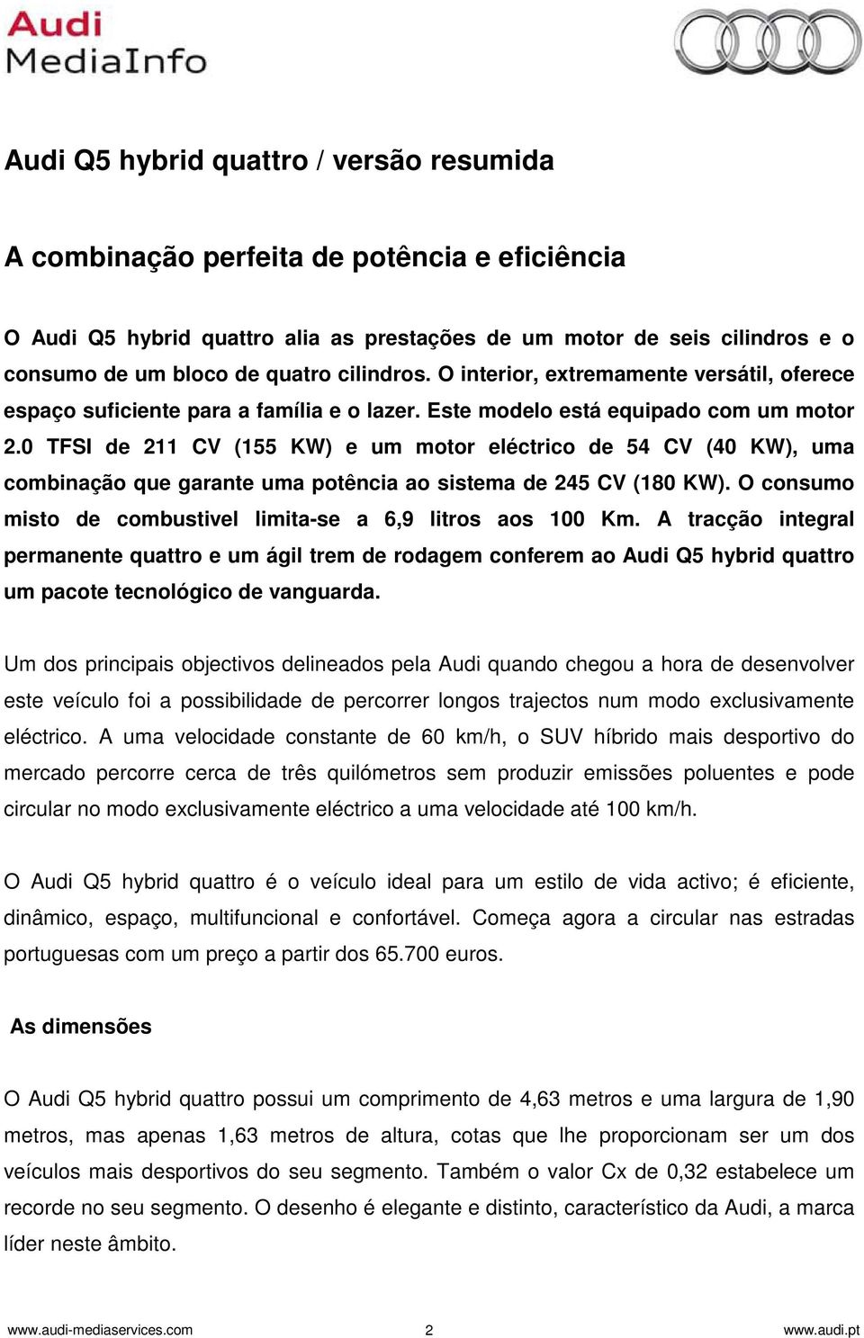 0 TFSI de 211 CV (155 KW) e um motor eléctrico de 54 CV (40 KW), uma combinação que garante uma potência ao sistema de 245 CV (180 KW).