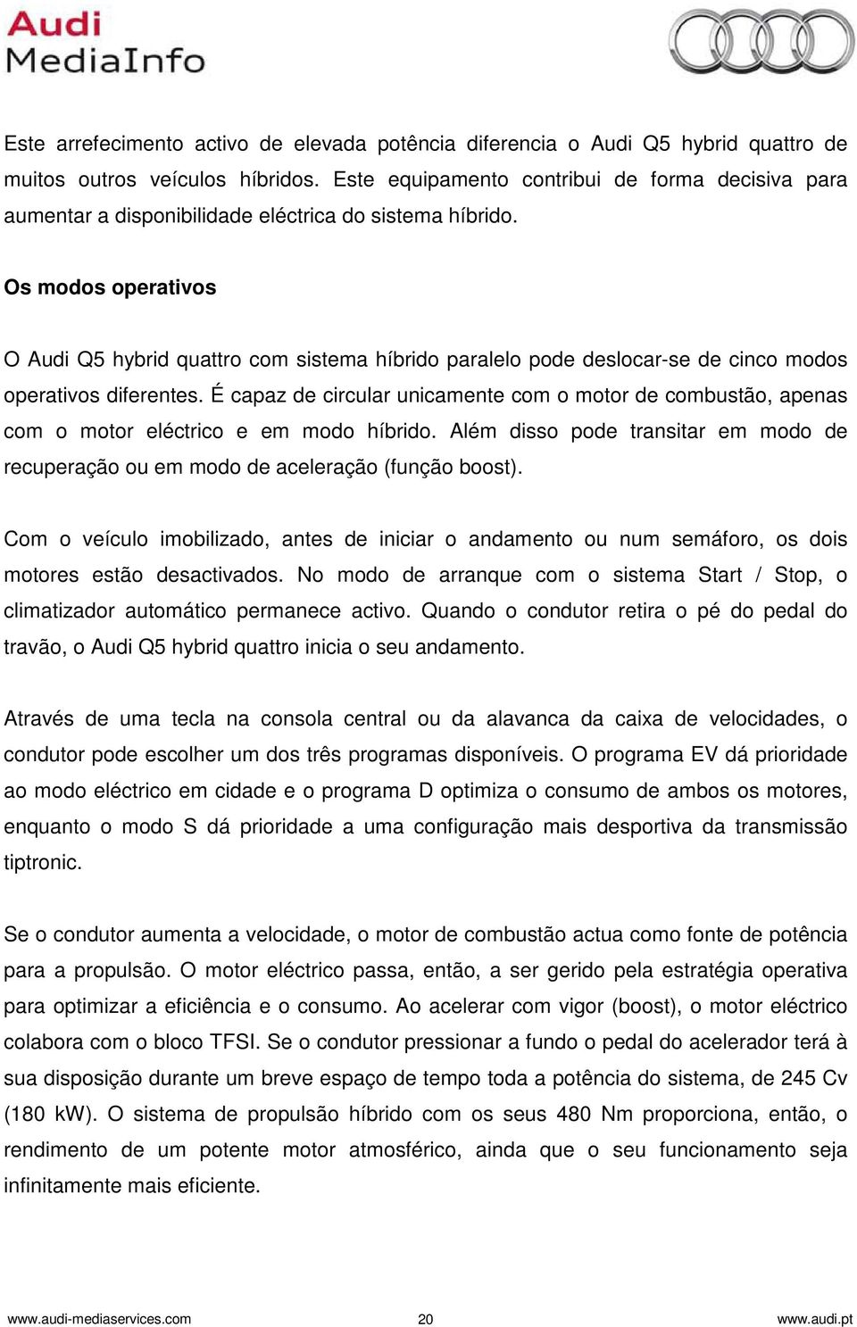 Os modos operativos O Audi Q5 hybrid quattro com sistema híbrido paralelo pode deslocar-se de cinco modos operativos diferentes.