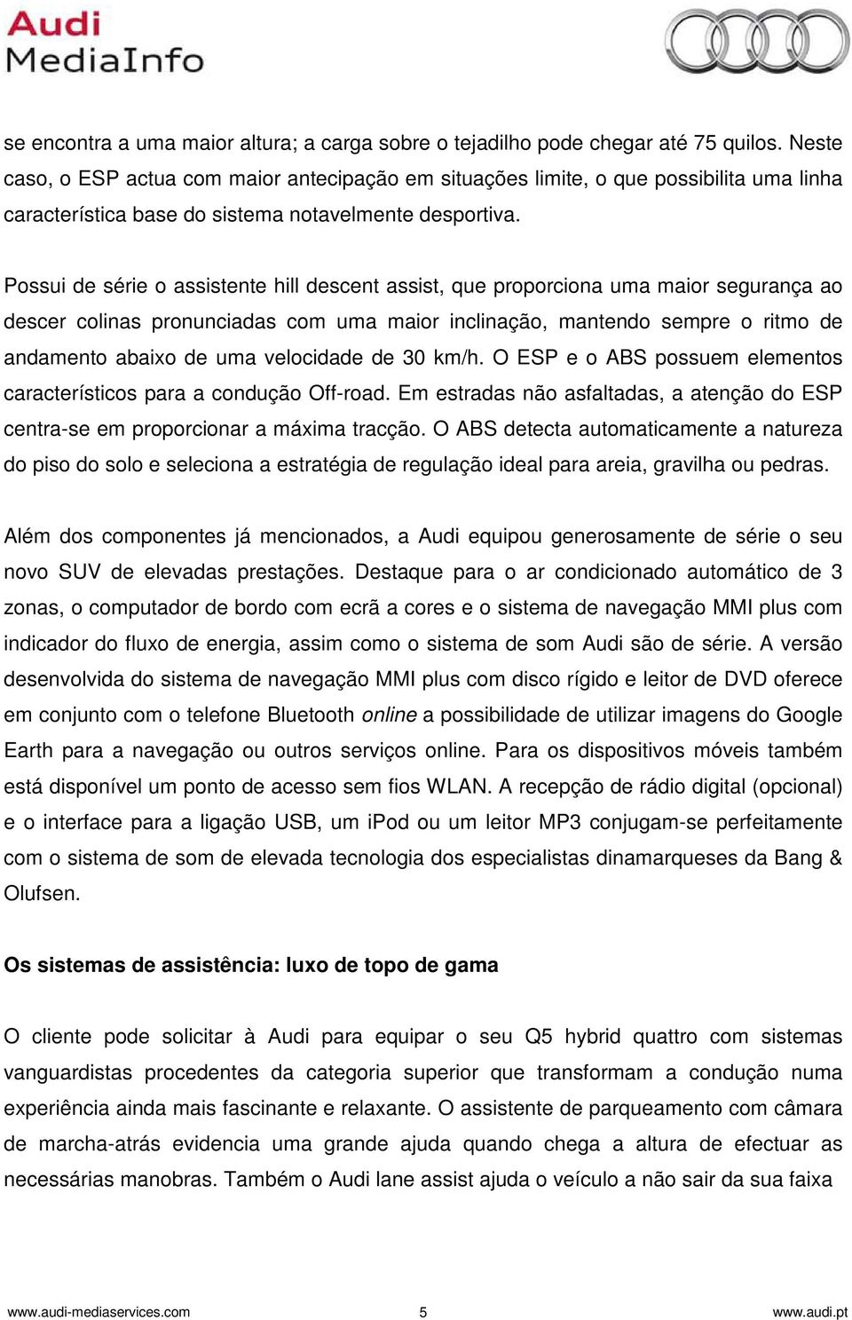 Possui de série o assistente hill descent assist, que proporciona uma maior segurança ao descer colinas pronunciadas com uma maior inclinação, mantendo sempre o ritmo de andamento abaixo de uma