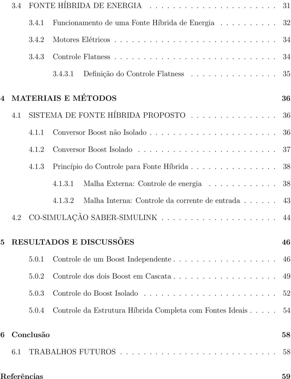 ..................... 36 4.1.2 Conversor Boost Isolado........................ 37 4.1.3 Princípio do Controle para Fonte Híbrida............... 38 4.1.3.1 Malha Externa: Controle de energia............ 38 4.1.3.2 Malha Interna: Controle da corrente de entrada.