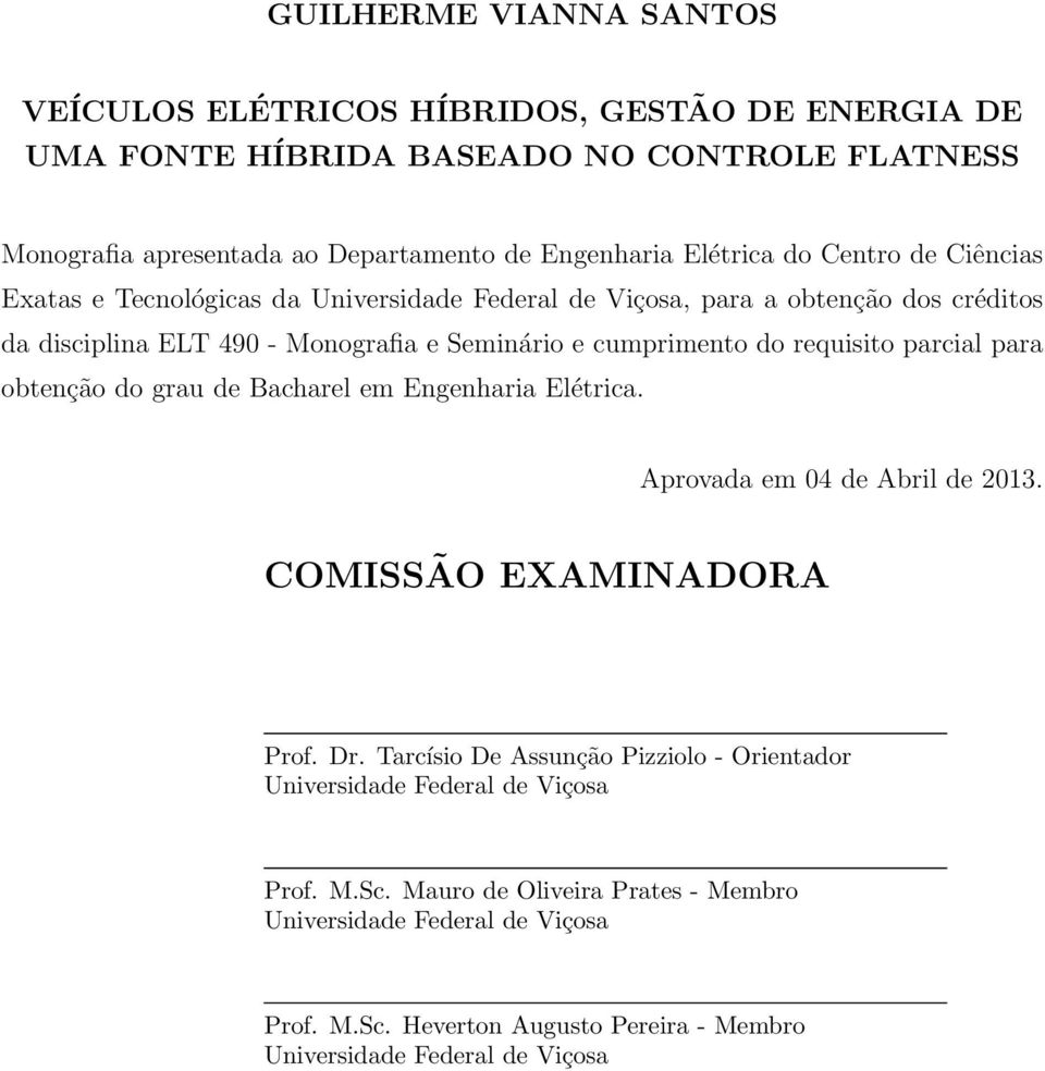 requisito parcial para obtenção do grau de Bacharel em Engenharia Elétrica. Aprovada em 04 de Abril de 2013. COMISSÃO EXAMINADORA Prof. Dr.