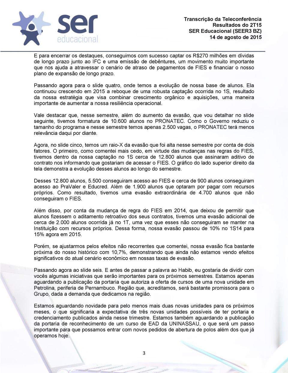 Ela continuou crescendo em 2015 a reboque de uma robusta captação ocorrida no 1S, resultado da nossa estratégia que visa combinar crescimento orgânico e aquisições, uma maneira importante de aumentar