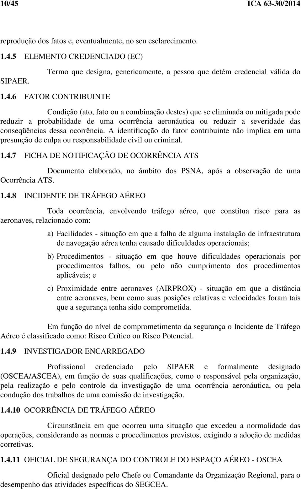 dessa ocorrência. A identificação do fator contribuinte não implica em uma presunção de culpa ou responsabilidade civil ou criminal. 1.4.