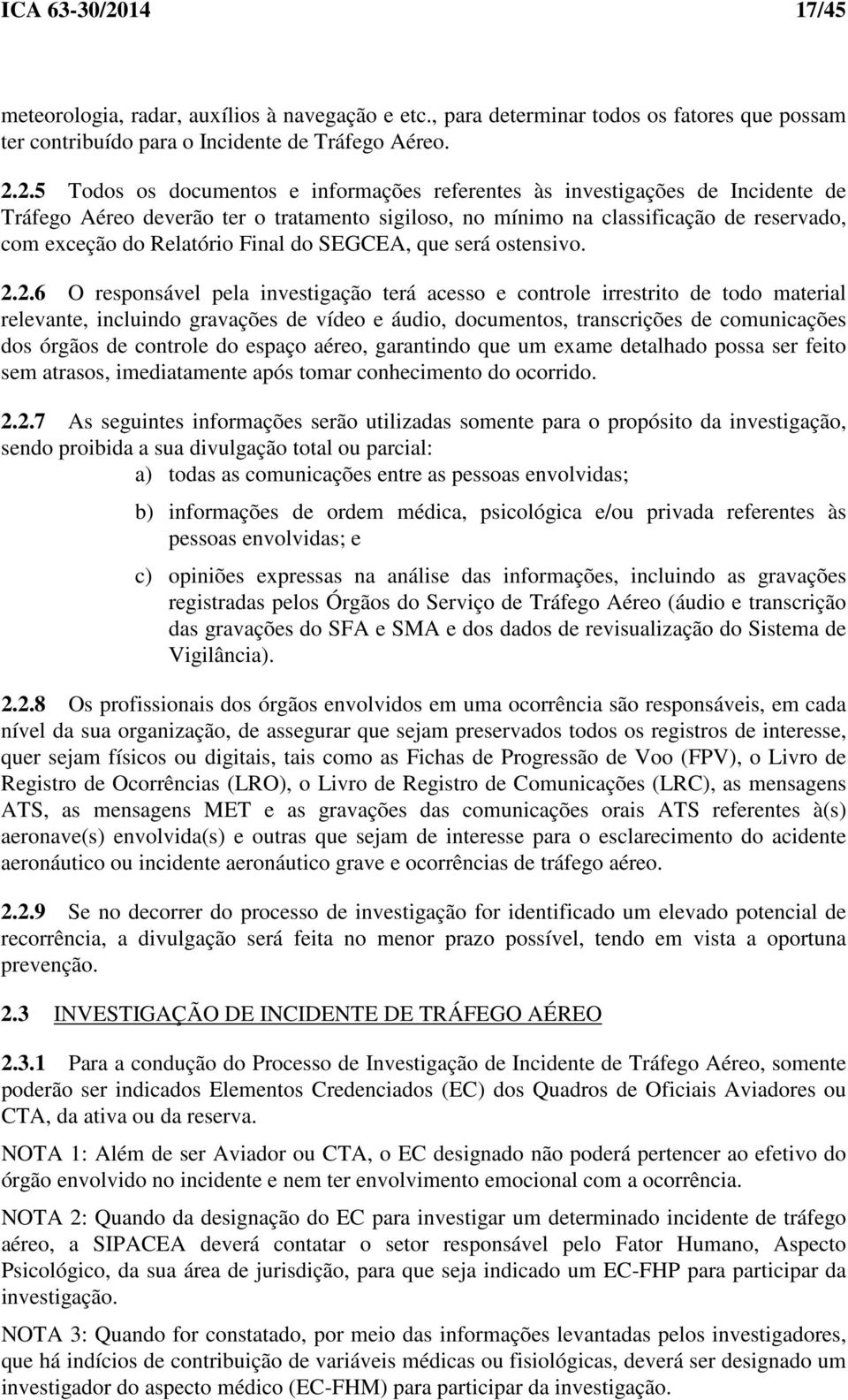 2.5 Todos os documentos e informações referentes às investigações de Incidente de Tráfego Aéreo deverão ter o tratamento sigiloso, no mínimo na classificação de reservado, com exceção do Relatório