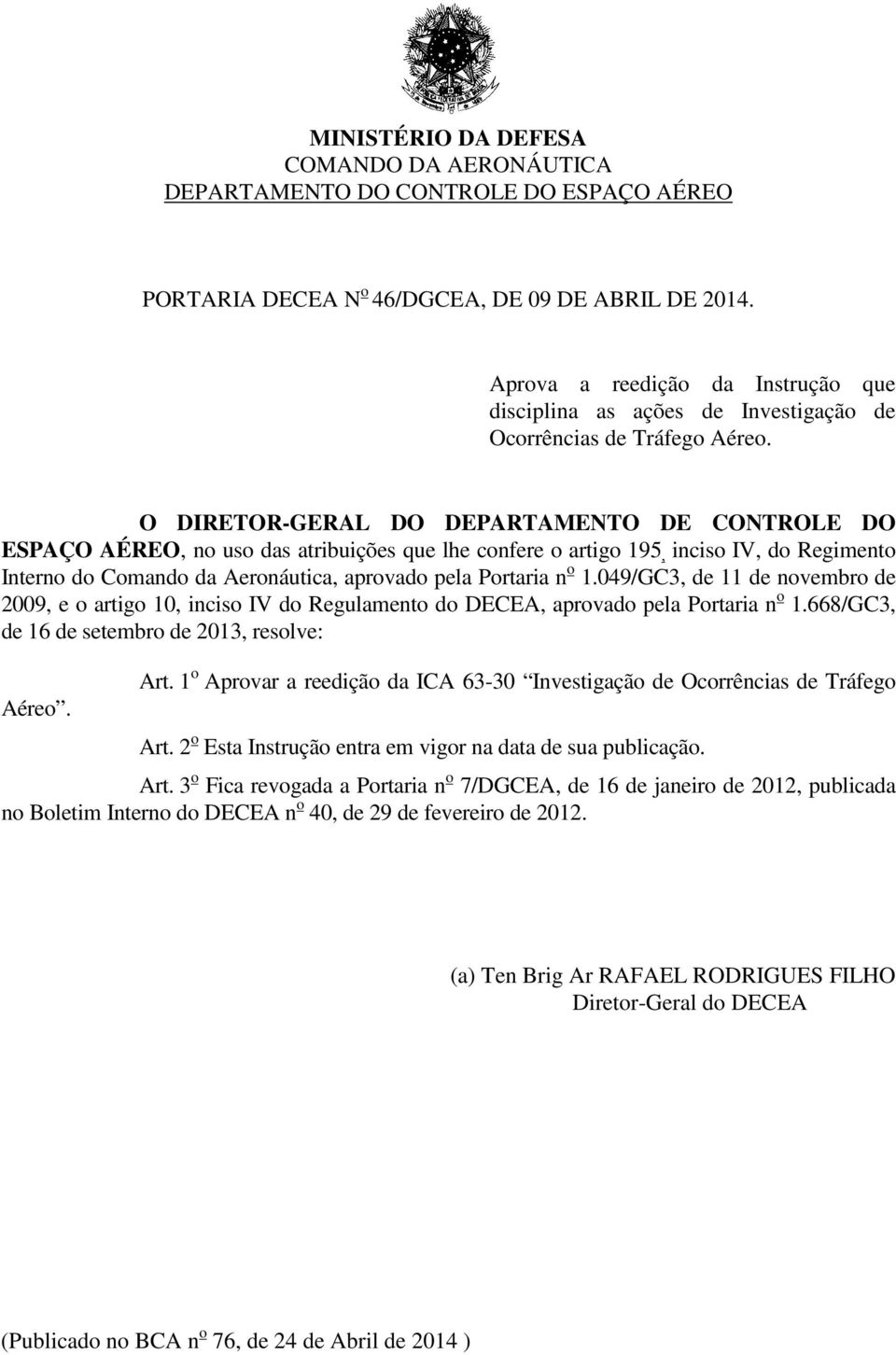 O DIRETOR-GERAL DO DEPARTAMENTO DE CONTROLE DO ESPAÇO AÉREO, no uso das atribuições que lhe confere o artigo 195, inciso IV, do Regimento Interno do Comando da Aeronáutica, aprovado pela Portaria n o