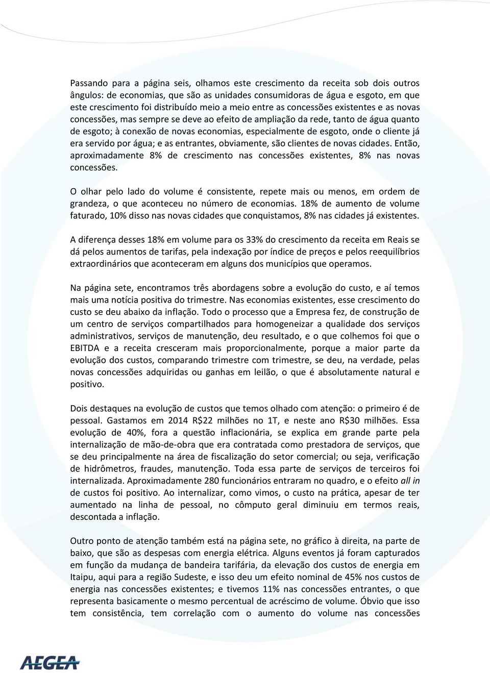 onde o cliente já era servido por água; e as entrantes, obviamente, são clientes de novas cidades. Então, aproximadamente 8% de crescimento nas concessões existentes, 8% nas novas concessões.