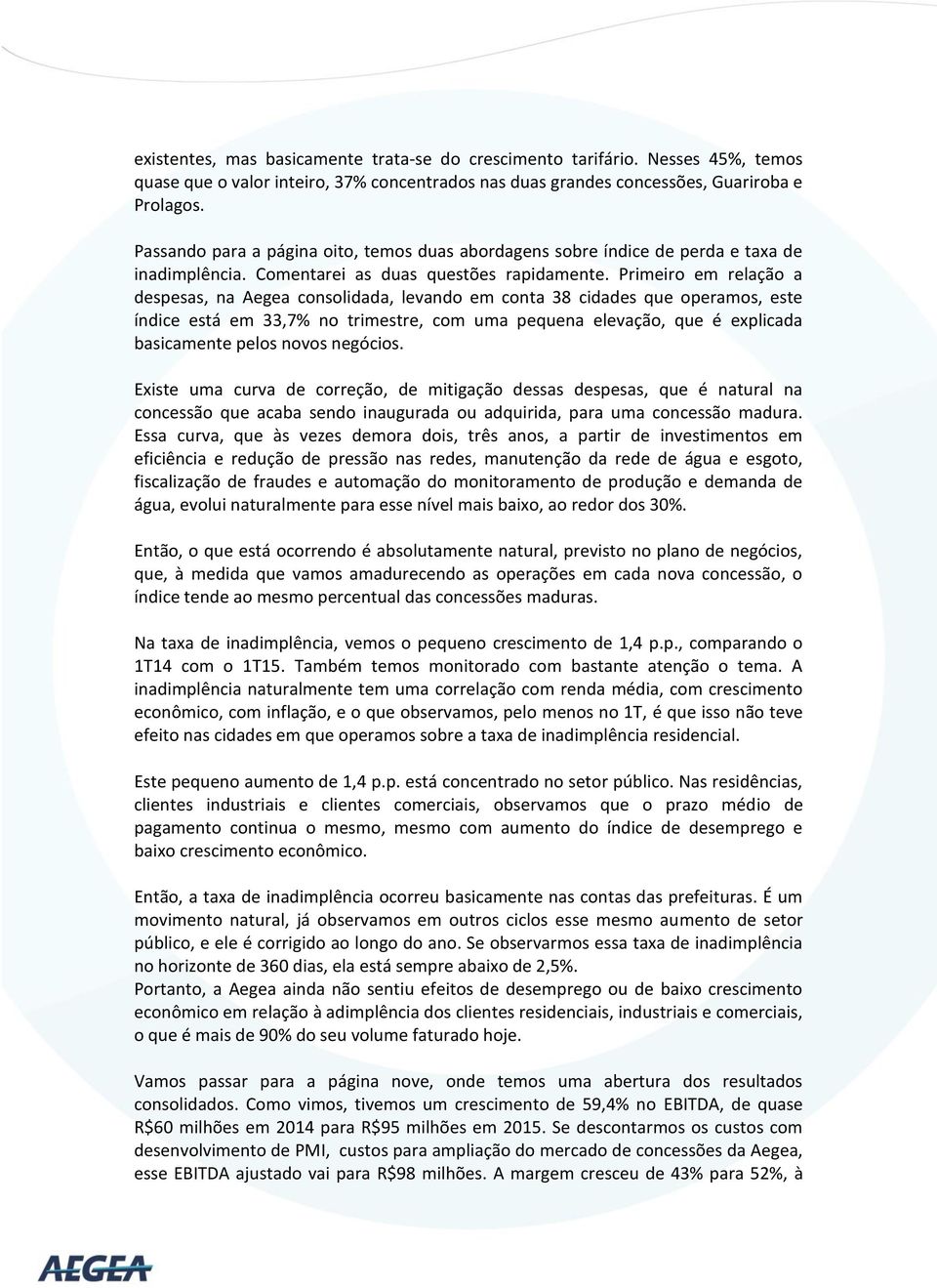 Primeiro em relação a despesas, na Aegea consolidada, levando em conta 38 cidades que operamos, este índice está em 33,7% no trimestre, com uma pequena elevação, que é explicada basicamente pelos