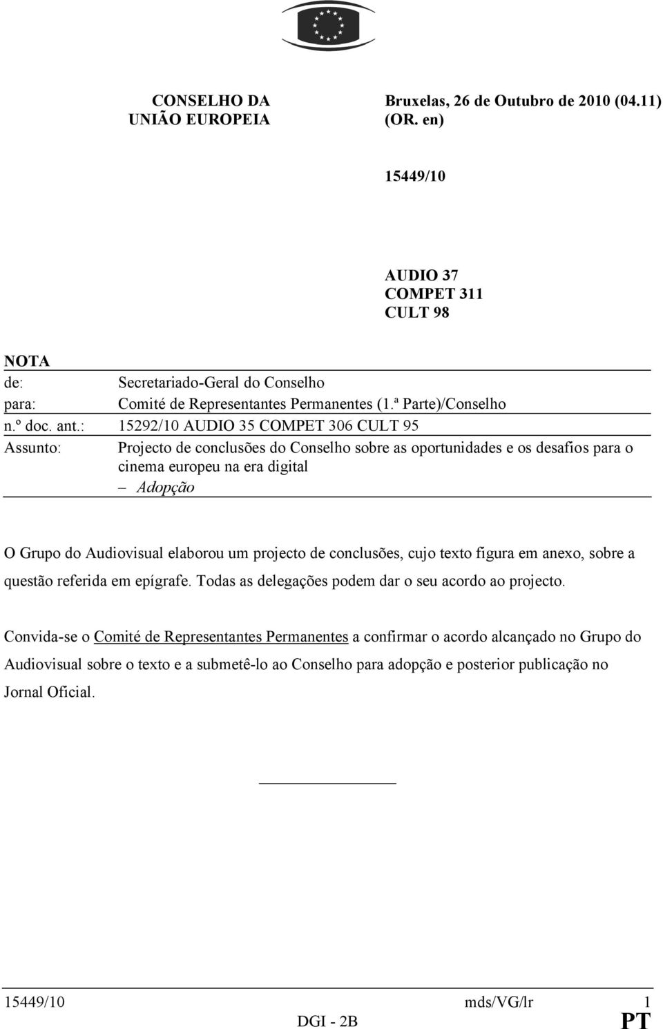 : 15292/10 AUDIO 35 COMPET 306 CULT 95 Assunto: Projecto de conclusões do Conselho sobre as oportunidades e os desafios para o cinema europeu na era digital Adopção O Grupo do Audiovisual elaborou um