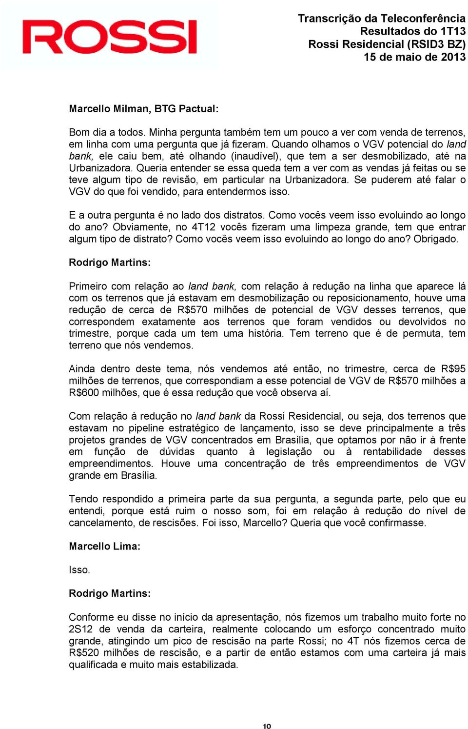 Queria entender se essa queda tem a ver com as vendas já feitas ou se teve algum tipo de revisão, em particular na Urbanizadora. Se puderem até falar o VGV do que foi vendido, para entendermos isso.