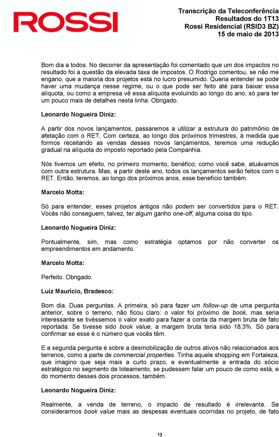 Queria entender se pode haver uma mudança nesse regime, ou o que pode ser feito até para baixar essa alíquota, ou como a empresa vê essa alíquota evoluindo ao longo do ano, só para ter um pouco mais