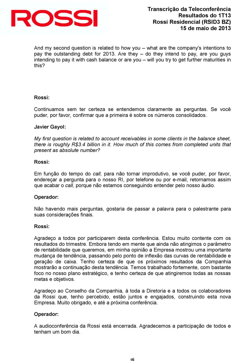 Continuamos sem ter certeza se entendemos claramente as perguntas. Se você puder, por favor, confirmar que a primeira é sobre os números consolidados.