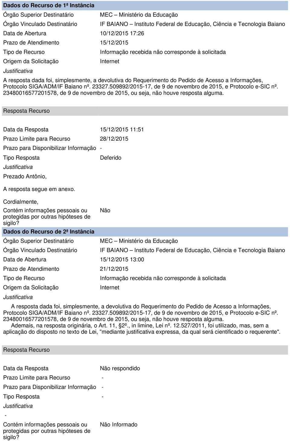 SIGA/ADM/IF nº. 23327.509892/2015-17, de 9 de novembro de 2015, e Protocolo e-sic nº. 23480016577201578, de 9 de novembro de 2015, ou seja, não houve resposta alguma.
