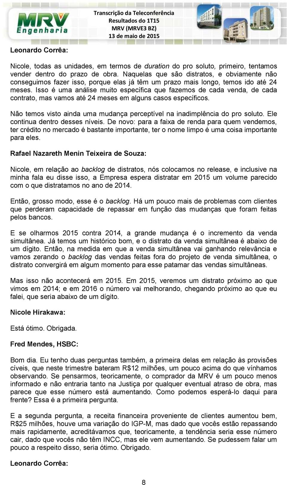 Isso é uma análise muito específica que fazemos de cada venda, de cada contrato, mas vamos até 24 meses em alguns casos específicos.