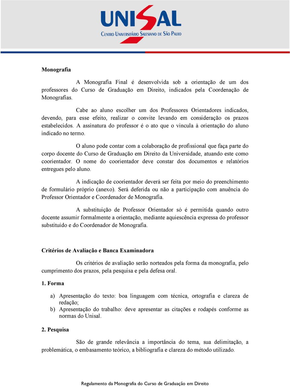 A assinatura do professor é o ato que o vincula à orientação do aluno indicado no termo.