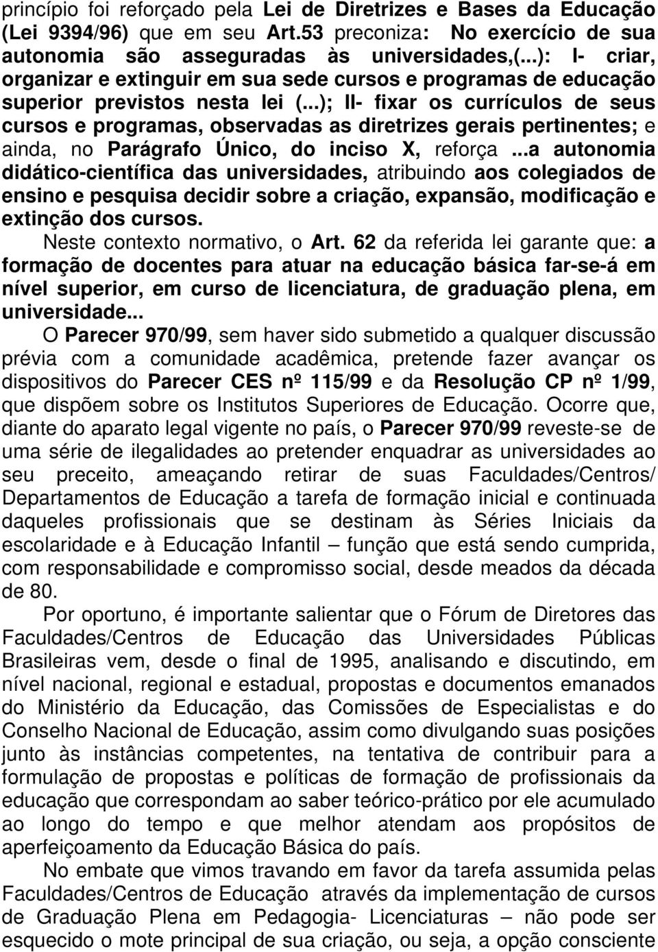 ..); II- fixar os currículos de seus cursos e programas, observadas as diretrizes gerais pertinentes; e ainda, no Parágrafo Único, do inciso X, reforça.