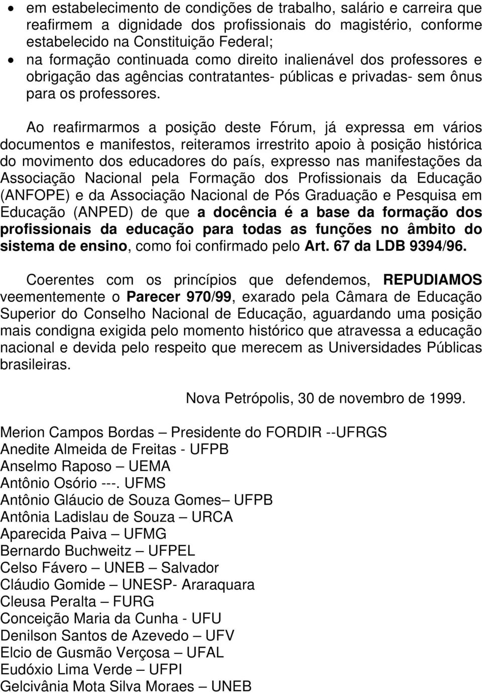 Ao reafirmarmos a posição deste Fórum, já expressa em vários documentos e manifestos, reiteramos irrestrito apoio à posição histórica do movimento dos educadores do país, expresso nas manifestações