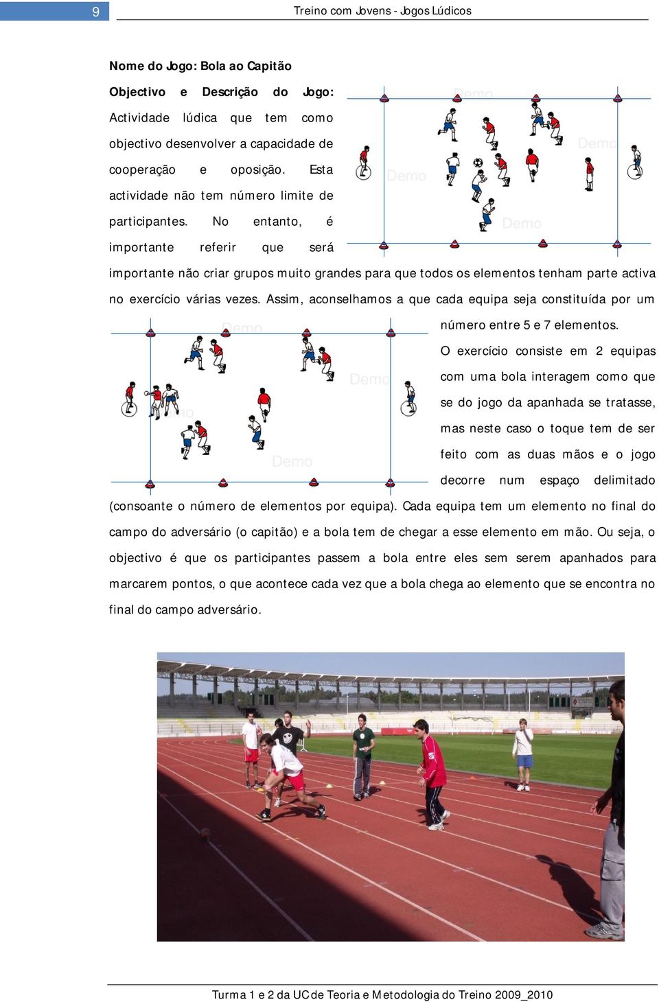 No entanto, é importante referir que será importante não criar grupos muito grandes para que todos os elementos tenham parte activa no exercício várias vezes.