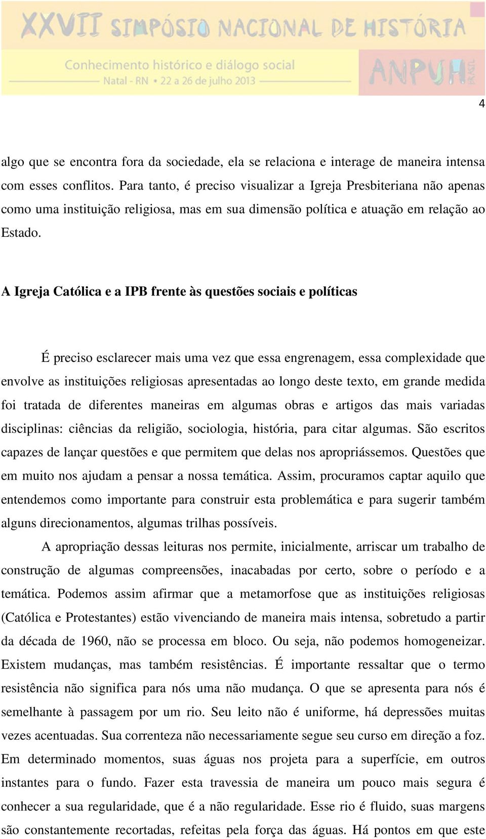 A Igreja Católica e a IPB frente às questões sociais e políticas É preciso esclarecer mais uma vez que essa engrenagem, essa complexidade que envolve as instituições religiosas apresentadas ao longo