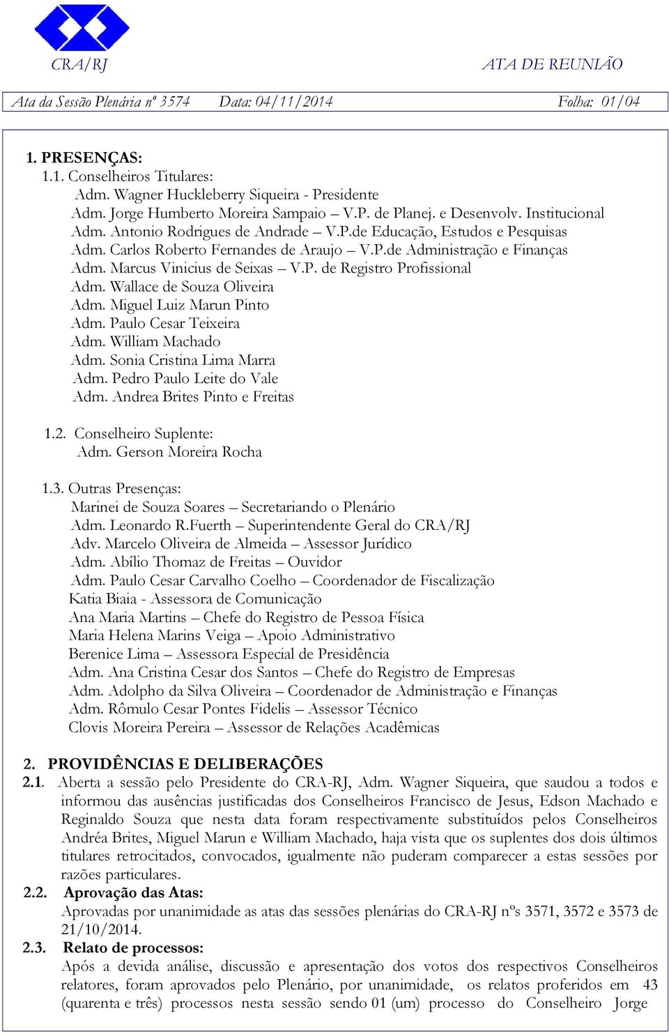 Marcus Vinicius de Seixas V.P. de Registro Profissional Adm. Wallace de Souza Oliveira Adm. Miguel Luiz Marun Pinto Adm. Paulo Cesar Teixeira Adm. William Machado Adm. Sonia Cristina Lima Marra Adm.