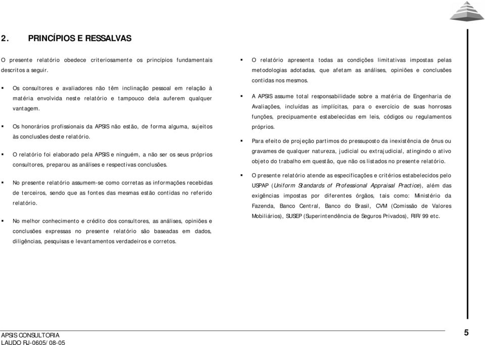 Os honorários profissionais da APSIS não estão, de forma alguma, sujeitos às conclusões deste relatório.