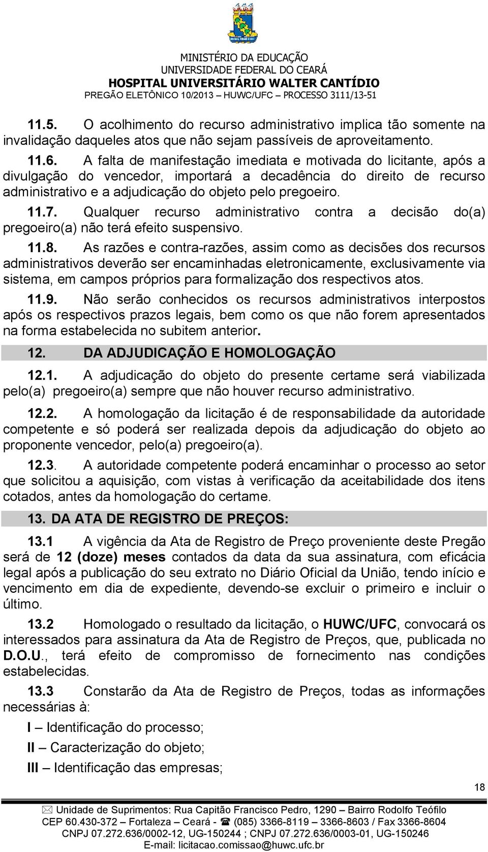 Qualquer recurso administrativo contra a decisão do(a) pregoeiro(a) não terá efeito suspensivo. 11.8.